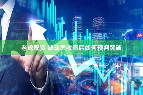 老虎配资 波动率收缩后如何预判突破